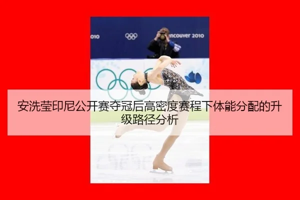 an-xi-ying-yin-ni-gong-kai-sai-duo-guan-hou-gao-mi-du-sai-cheng-xia-ti-neng-fen-pei-de-sheng-ji-lu-jing-fen-xi-1-281.jpg