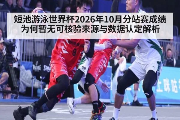 短池游泳世界杯2026年10月分站赛成绩为何暂无可核验来源与数据认定解析